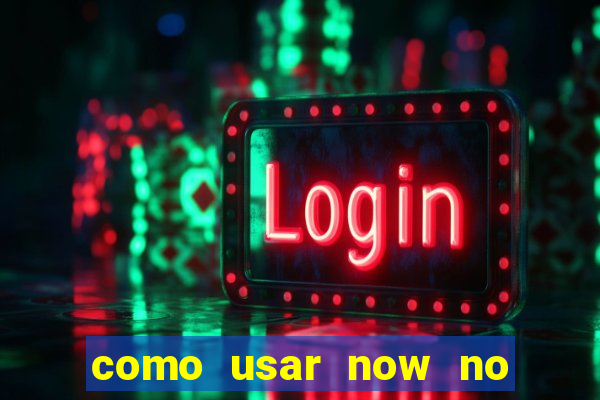 como usar now no big win